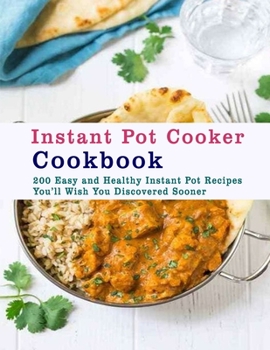 Paperback Instant Pot Cooker Cookbook: 200 Easy and Healthy Instant Pot Recipes You&#65533;ll Wish You Discovered Sooner Book