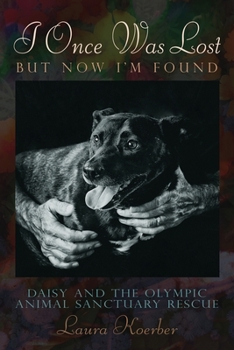 Paperback I Once Was Lost, But Now I'm Found: Daisy and the Olympic Animal Sanctuary Rescue Book