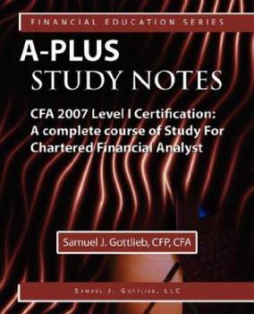 Paperback A-Plus Study Notes CFA 2007 Level I Certification: A Complete Course of Study for Chartered Financial Analyst (Medical Education Series) Book