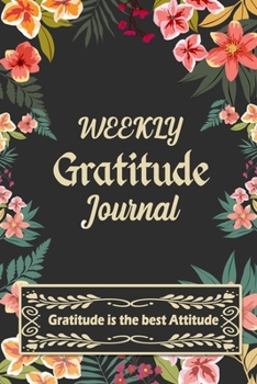 Weekly Gratitude Journal: A 52 Week Guide To Cultivate An Attitude Of Gratitude with Daily Inspirational and Motivational Quotations (Gratitude is the best Attitude): Activity Book