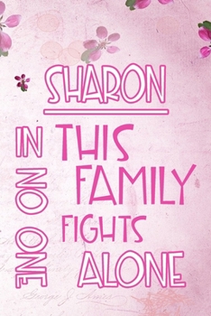 Paperback SHARON In This Family No One Fights Alone: Personalized Name Notebook/Journal Gift For Women Fighting Health Issues. Illness Survivor / Fighter Gift f Book