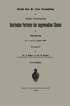 Paperback Bericht Über Die Vierte Versammlung Der Freien Vereinigung Bayrischer Vertreter Der Angewandten Chemie Zu Nürnberg Am 7. Und 8. August 1885 [German] Book