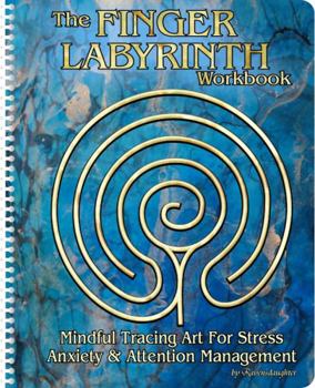 The Finger Labyrinth Workbook: Mindful Tracing Art for Stress, Anxiety and Attention Management