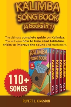 Kalimba Song Book (4 Books in 1): The ultimate complete guide on Kalimba. You will learn how to tune, read tablature, tricks to improve the sound of your Kalimba and much more. Over 110 kalimba songs