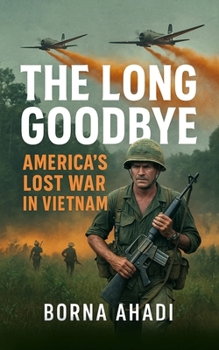The Long Goodbye: America's Lost War in Vietnam