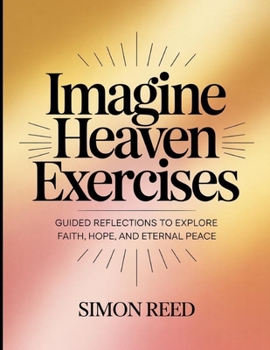 Paperback Imagine Heaven Exercises: Guided Reflections To Explore Faith, Hope, And External Peace Book