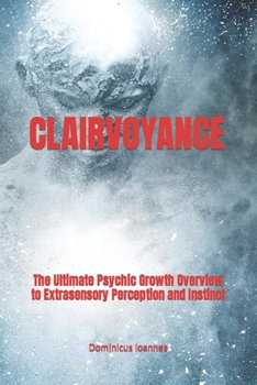 Clairvoyance: The Ultimate Psychic Growth Overview to Extrasensory Perception and Instinct