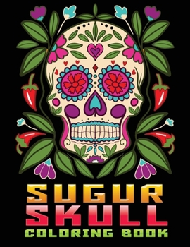 Paperback sugur skull coloring book: AN Adults Book Featuring Fun Day of the Dead Sugar Skull Designs and Easy Patterns for Relaxation Book