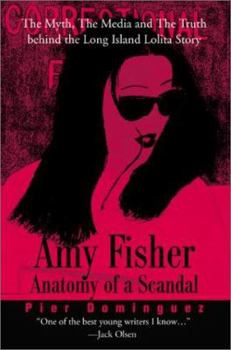 Paperback Amy Fisher Anatomy of a Scandal: The Myth, the Media and the Truth Behind the Long Island Lolita Story Book