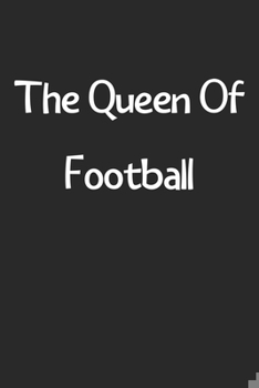 The Queen Of Football: Lined Journal, 120 Pages, 6 x 9, Funny Football Gift Idea, Black Matte Finish (The Queen Of Football Journal)