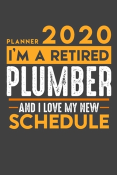 Paperback Planner 2020 for retired PLUMBER: I'm a retired PLUMBER and I love my new Schedule - 120 Daily Calendar Pages - 6 x 9 - Retirement Planner Book