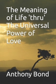 Paperback The Meaning of Life 'thru' The Universal Power of Love Book