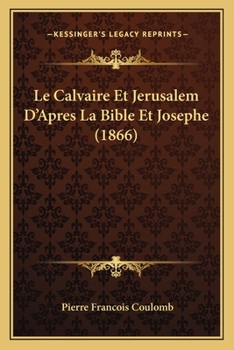 Paperback Le Calvaire Et Jerusalem D'Apres La Bible Et Josephe (1866) [French] Book