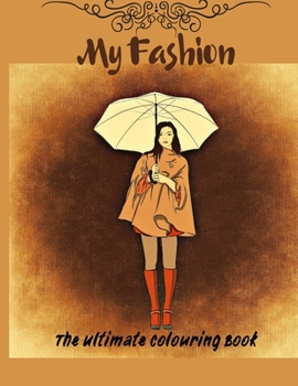 My Fashion - The Ultimate Colouring Book: 42 PAGES Become a Fashion Designer! Fashion Colouring Books for Girls, Teenagers and Adults, big format