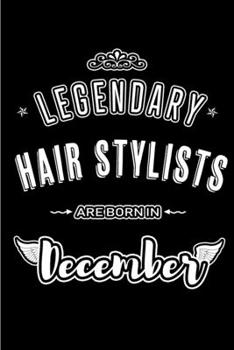 Legendary Hair Stylists are born in December: Blank Lined profession Journal Notebooks Diary as Appreciation, Birthday, Welcome, Farewell, Thank You, ... & friends. Alternative to B-day present Card