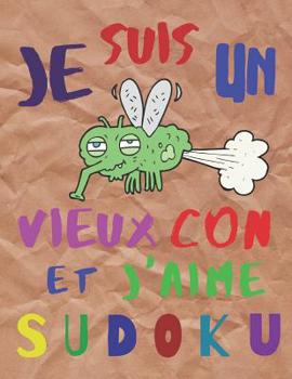 Paperback Je suis un vieux con et j'aime sudoku: Difficult? facile: L'ultime cahier de sudoku pour les a?n?s, difficult? facile [French] Book