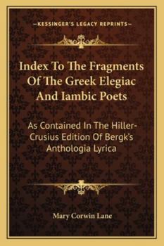 Index To The Fragments Of The Greek Elegiac And Iambic Poets: As Contained In The Hiller-Crusius Edition Of Bergk's Anthologia Lyrica