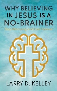 Paperback Why Believing in Jesus Is a No-Brainer: Stop Worrying and Live Forever Book