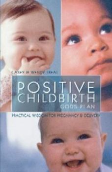 Paperback Positive Childbirth, God's Plan: Practical Wisdom for Pregnancy and Delivery Book
