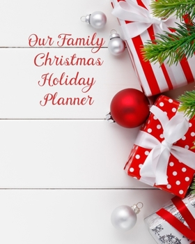 Our Family Christmas Holiday Planner: Holiday Party Planner for a Merry Christmas! A Christmas List Planner, Party Planner and Organizer to Ensure a Happy and Peaceful Holiday.