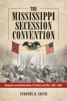 Paperback Mississippi Secession Convention: Delegates and Deliberations in Politics and War, 1861-1865 Book