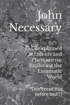 Paperback 45 Unexplained Accidents and Phenomena: Exploring the Enigmatic World: Don't read this before bed!!! Book