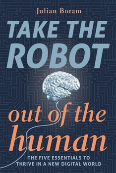 Paperback Take The Robot Out of The Human: The 5 Essentials to Thrive in a New Digital World Book
