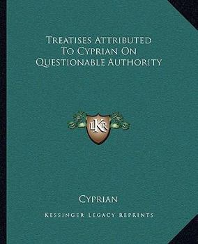 Paperback Treatises Attributed To Cyprian On Questionable Authority Book
