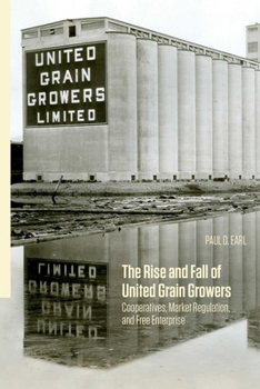 Paperback The Rise and Fall of United Grain Growers: Cooperatives, Market Regulation, and Free Enterprise Book