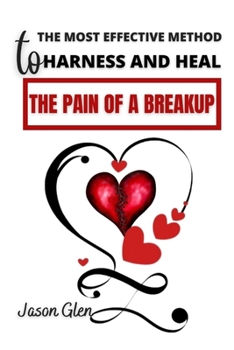 Paperback The Most Effective Method To Harness And Heal The Pain Of A Breakup Book