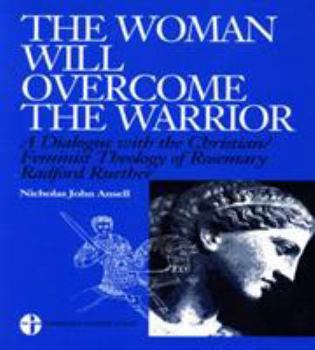 Paperback The Woman Will Overcome the Warrior: A Dialogue with the Christian/Feminist Theology of Rosemary Radford Ruether Book