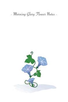 Morning Glory Flower Notes: 6x9 Unruled Blank Notebook - Watercolor Texture Nature Garden Flower Illustration Cover. Matte Softcover and White Int