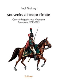 Paperback Souvenirs d'Hector Pirotte: Conscrit liégeois sous Napoléon Bonaparte 1796-1815 [French] Book