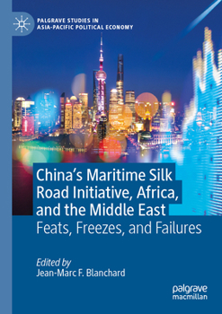 China’s Maritime Silk Road Initiative, Africa, and the Middle East: Feats, Freezes, and Failures (Palgrave Studies in Asia-Pacific Political Economy)