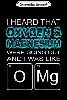 Composition Notebook: I Heard That Oxygen And Magnesium  Journal/Notebook Blank Lined Ruled 6x9 100 Pages