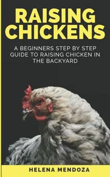 Paperback Raising Chickens: A Beginners Step By Step Guide to Raising Chicken in the Backyard Book