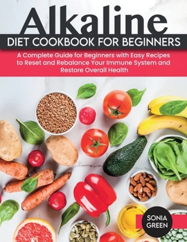 Paperback Alkaline Diet Cookbook for Beginners: A Complete Guide for Beginners with Easy Recipes to Reset and Rebalance Your Immune System and Restore Overall H Book