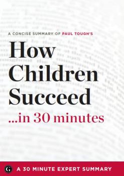 Paperback Summary: How Children Succeed ...in 30 Minutes - A Concise Summary of Paul Tough's Bestselling Book