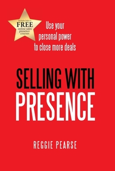 Hardcover Selling with Presence: Use Your Personal Power to Close More Deals Book