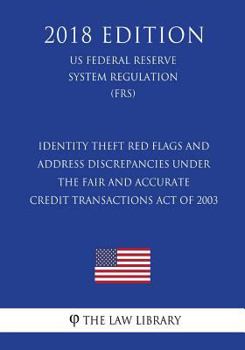 Paperback Identity Theft Red Flags and Address Discrepancies Under the Fair and Accurate Credit Transactions Act of 2003 (US Federal Reserve System Regulation) Book