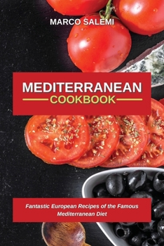Mediteranean Cookbook: Fantastic European Recipes of the Famous Mediterranean Diet