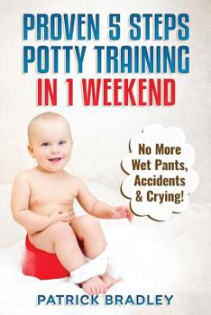 Paperback Proven 5-Steps Potty Training In 1 Weekend: No More Wet Pants, Accidents & Crying! Book