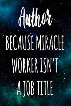 Paperback Author Because Miracle Worker Isn't A Job Title: The perfect gift for the professional in your life - Funny 119 page lined journal! Book