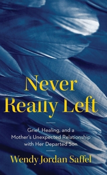 Hardcover Never Really Left: Grief, Healing, and a Mother's Unexpected Relationship with Her Departed Son Book