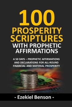 Paperback 100 Prosperity Scriptures With Prophetic Affirmations: A 50 Days - Prophetic Affirmations And Declarations For All-Round Financial And Material Prospe Book