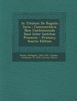 Paperback In Titulum De Regulis Iuris: Commentaria Non Contemnenda Sanè Inter Iustitiae Proceres [Latin] Book