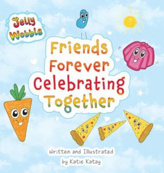 Friends Forever Celebrating Together: A Jelly Wobble Rhyming and Counting Book (Jelly Wobble Books)