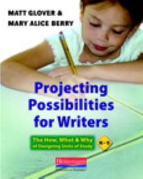 Paperback Projecting Possibilities for Writers: The How, What & Why of Designing Units of Study, K-5 Book