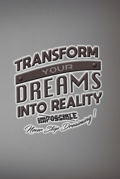 Paperback Trasform Your Dreams Into Reality, Never Stop Dreaming !: 120 Pages - 6" x 9" with a beautiful matte finish Book