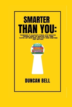 Paperback Smarter Than You: Techniques to Alleviate Stress, Stop Negative Torsions, Make You Smarter Than, Think Faster, Get More Done, and Start Book